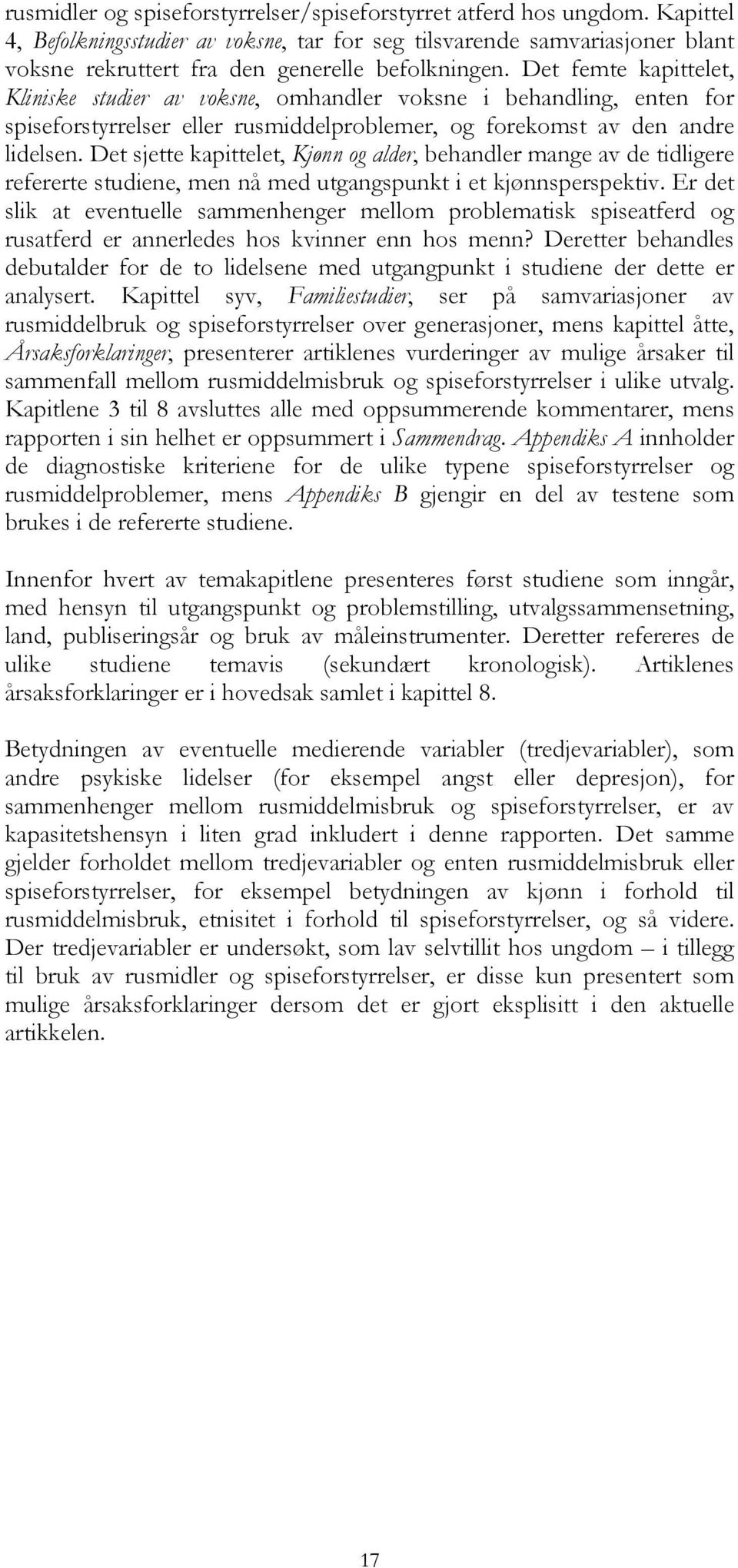 Det femte kapittelet, Kliniske studier av voksne, omhandler voksne i behandling, enten for spiseforstyrrelser eller rusmiddelproblemer, og forekomst av den andre lidelsen.