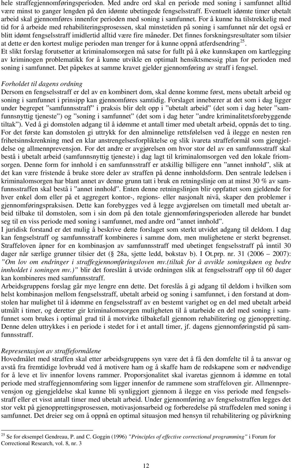 For å kunne ha tilstrekkelig med tid for å arbeide med rehabiliteringsprosessen, skal minstetiden på soning i samfunnet når det også er blitt idømt fengselsstraff imidlertid alltid være fire måneder.