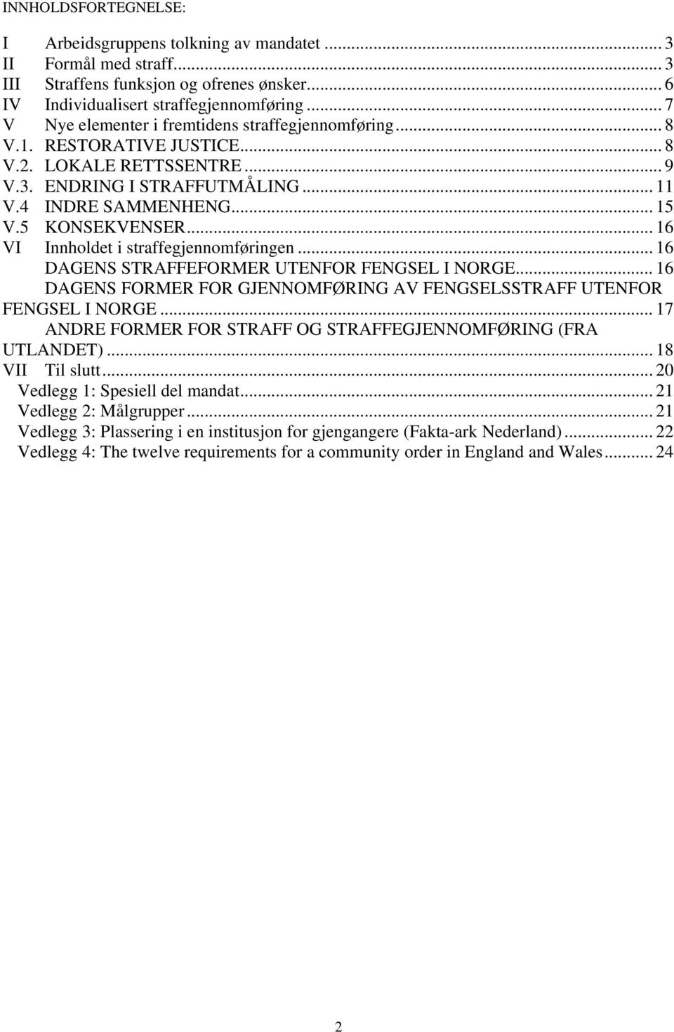 .. 16 VI Innholdet i straffegjennomføringen... 16 DAGENS STRAFFEFORMER UTENFOR FENGSEL I NORGE... 16 DAGENS FORMER FOR GJENNOMFØRING AV FENGSELSSTRAFF UTENFOR FENGSEL I NORGE.