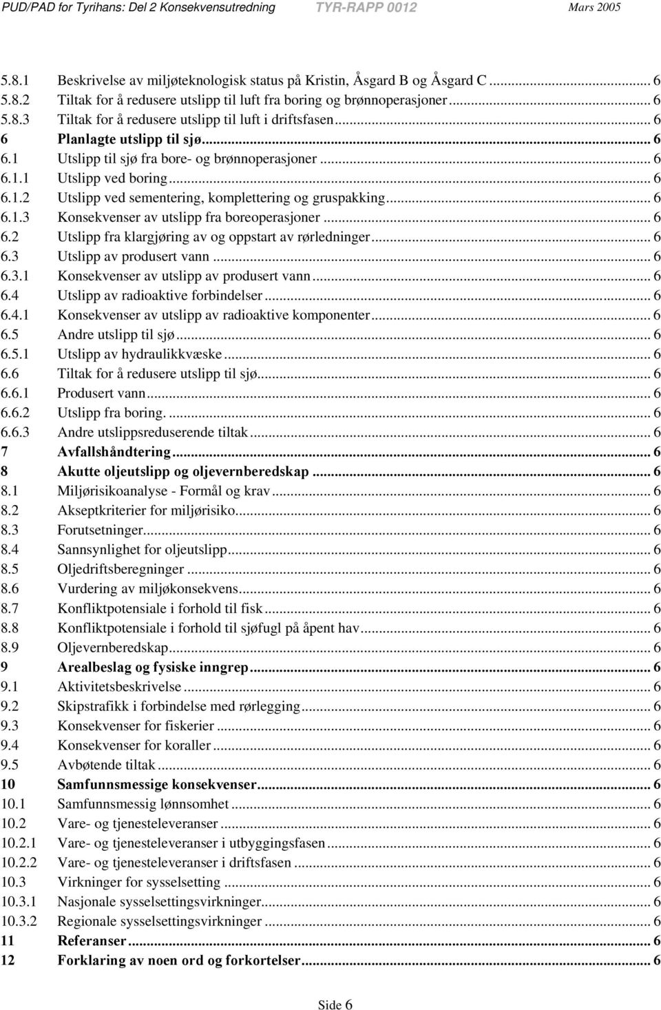 .. 6 6.1.3 Konsekvenser av utslipp fra boreoperasjoner... 6 6.2 Utslipp fra klargjøring av og oppstart av rørledninger... 6 6.3 Utslipp av produsert vann... 6 6.3.1 Konsekvenser av utslipp av produsert vann.