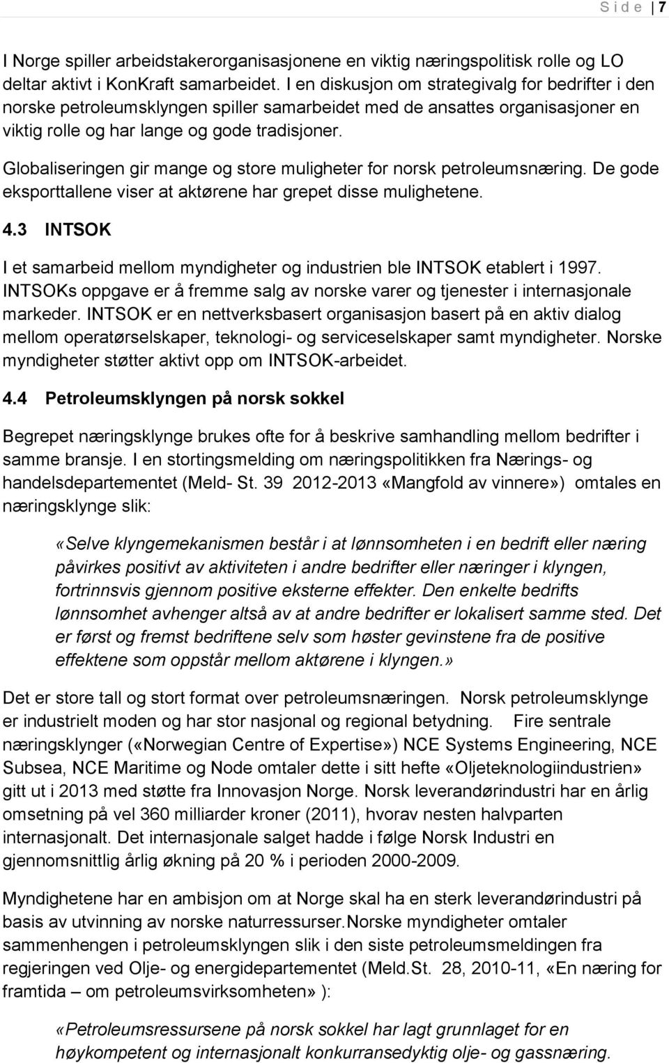 Globaliseringen gir mange og store muligheter for norsk petroleumsnæring. De gode eksporttallene viser at aktørene har grepet disse mulighetene. 4.