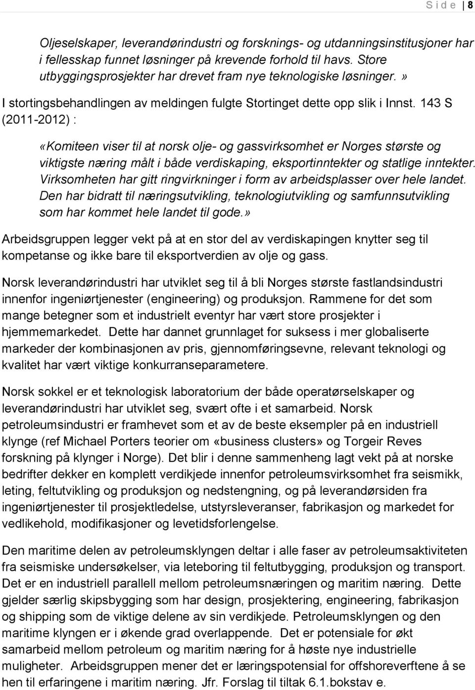 143 S (2011-2012) : «Komiteen viser til at norsk olje- og gassvirksomhet er Norges største og viktigste næring målt i både verdiskaping, eksportinntekter og statlige inntekter.