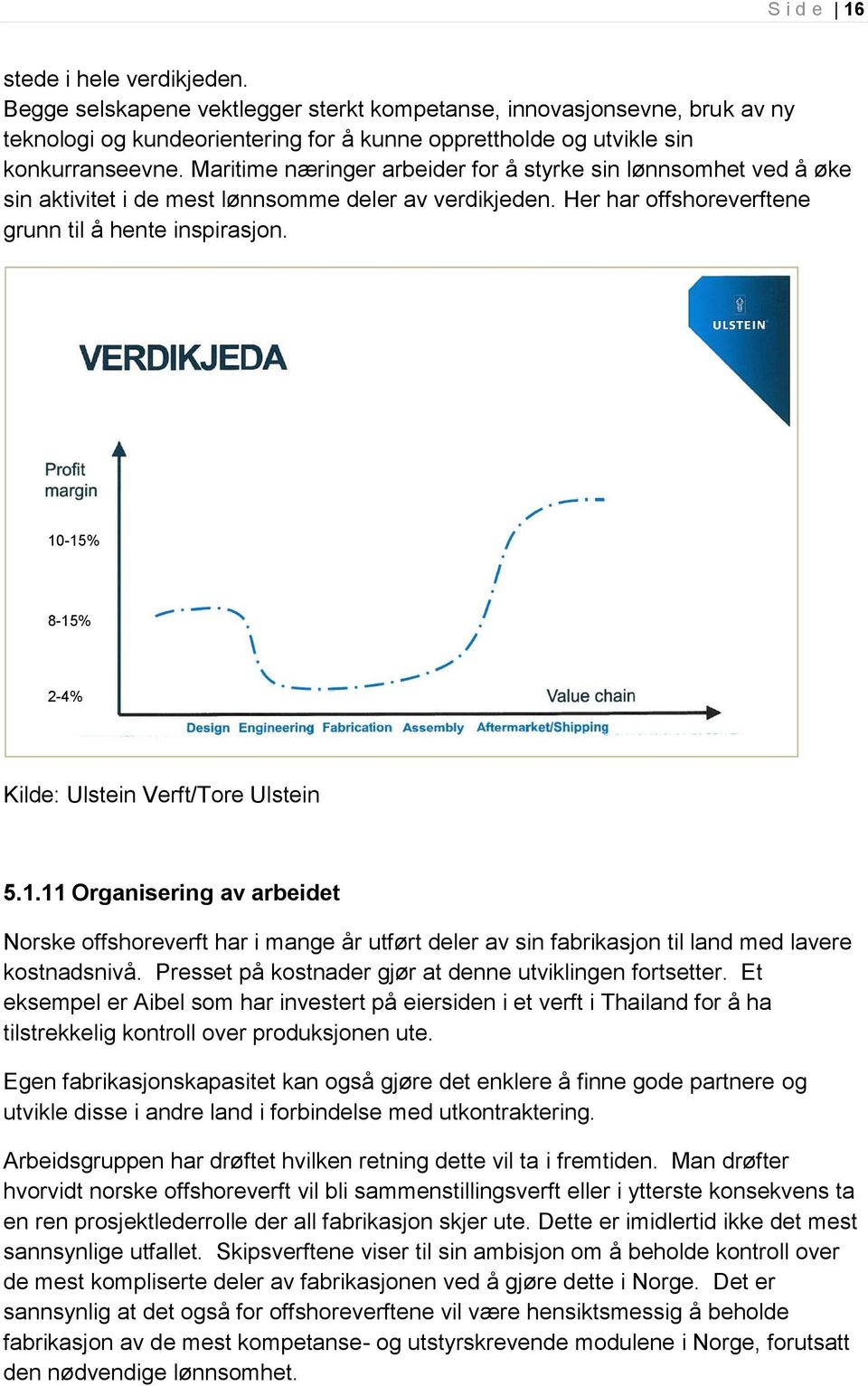 10-15% 8-15% 2-4% Kilde: Ulstein Verft/Tore Ulstein 5.1.11 Organisering av arbeidet Norske offshoreverft har i mange år utført deler av sin fabrikasjon til land med lavere kostnadsnivå.