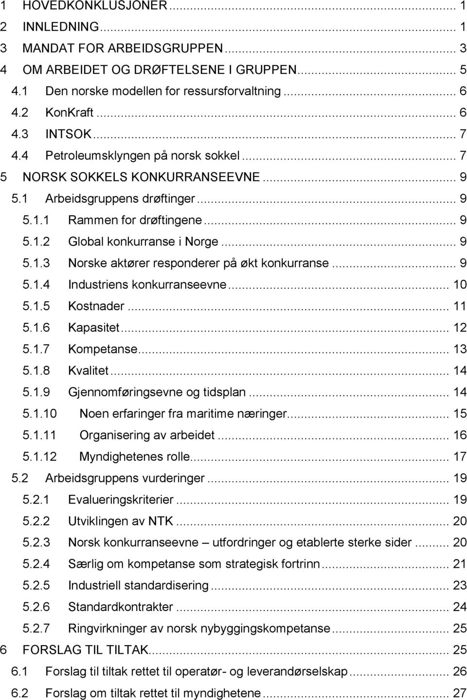 .. 9 5.1.4 Industriens konkurranseevne... 10 5.1.5 Kostnader... 11 5.1.6 Kapasitet... 12 5.1.7 Kompetanse... 13 5.1.8 Kvalitet... 14 5.1.9 Gjennomføringsevne og tidsplan... 14 5.1.10 Noen erfaringer fra maritime næringer.