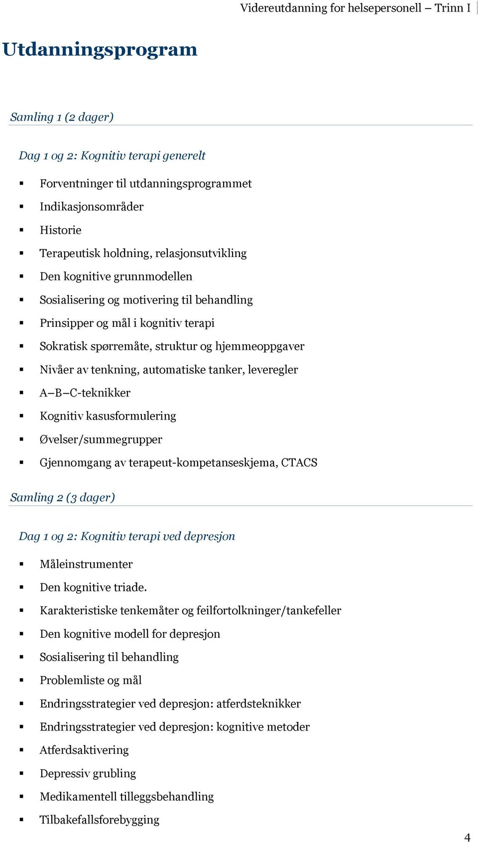 Nivåer av tenkning, automatiske tanker, leveregler! A B C-teknikker! Kognitiv kasusformulering! Øvelser/summegrupper!