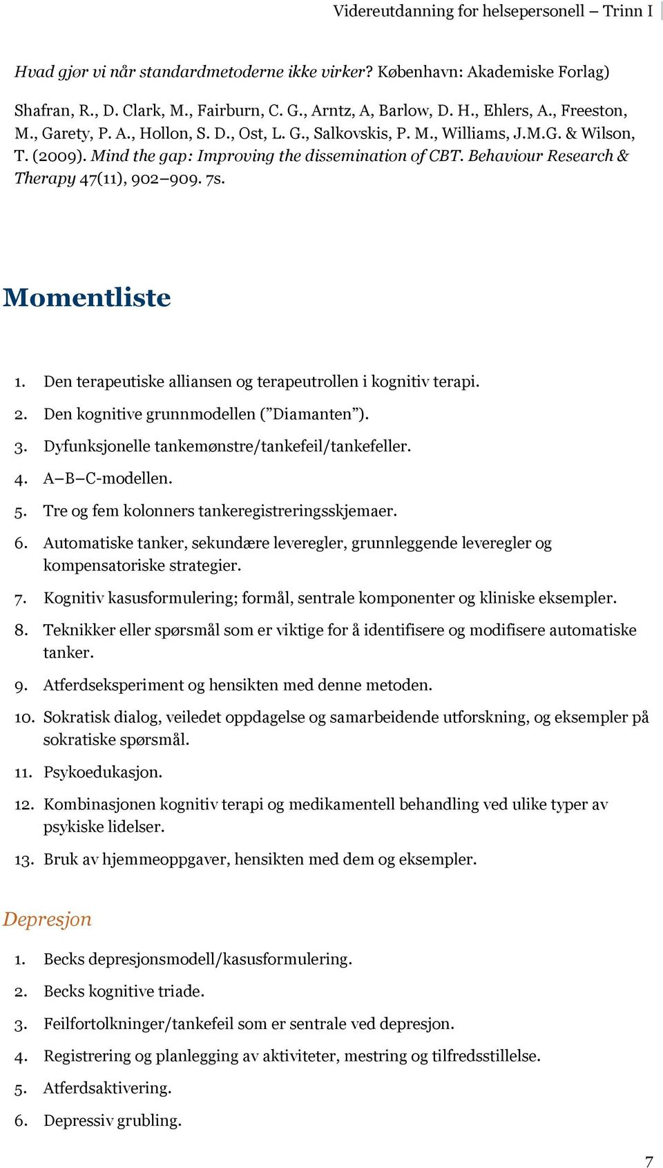 Den terapeutiske alliansen og terapeutrollen i kognitiv terapi. 2. Den kognitive grunnmodellen ( Diamanten ). 3. Dyfunksjonelle tankemønstre/tankefeil/tankefeller. 4. A B C-modellen. 5.