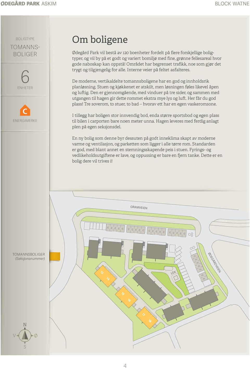 De moderne, vertikaldelte tomannsboligene har en god og innholdsrik planløsning. Stuen og kjøkkenet er atskilt, men løsningen føles likevel åpen og luftig.