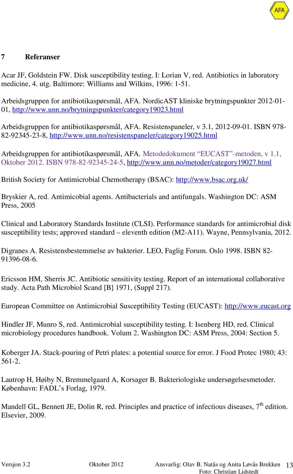 Resistenspaneler, v 3.1, 2012-09-01. ISBN 978-82-92345-23-8, http://www.unn.no/resistenspaneler/category19025.html Arbeidsgruppen for antibiotikaspørsmål, AFA. Metodedokument EUCAST -metoden, v 1.