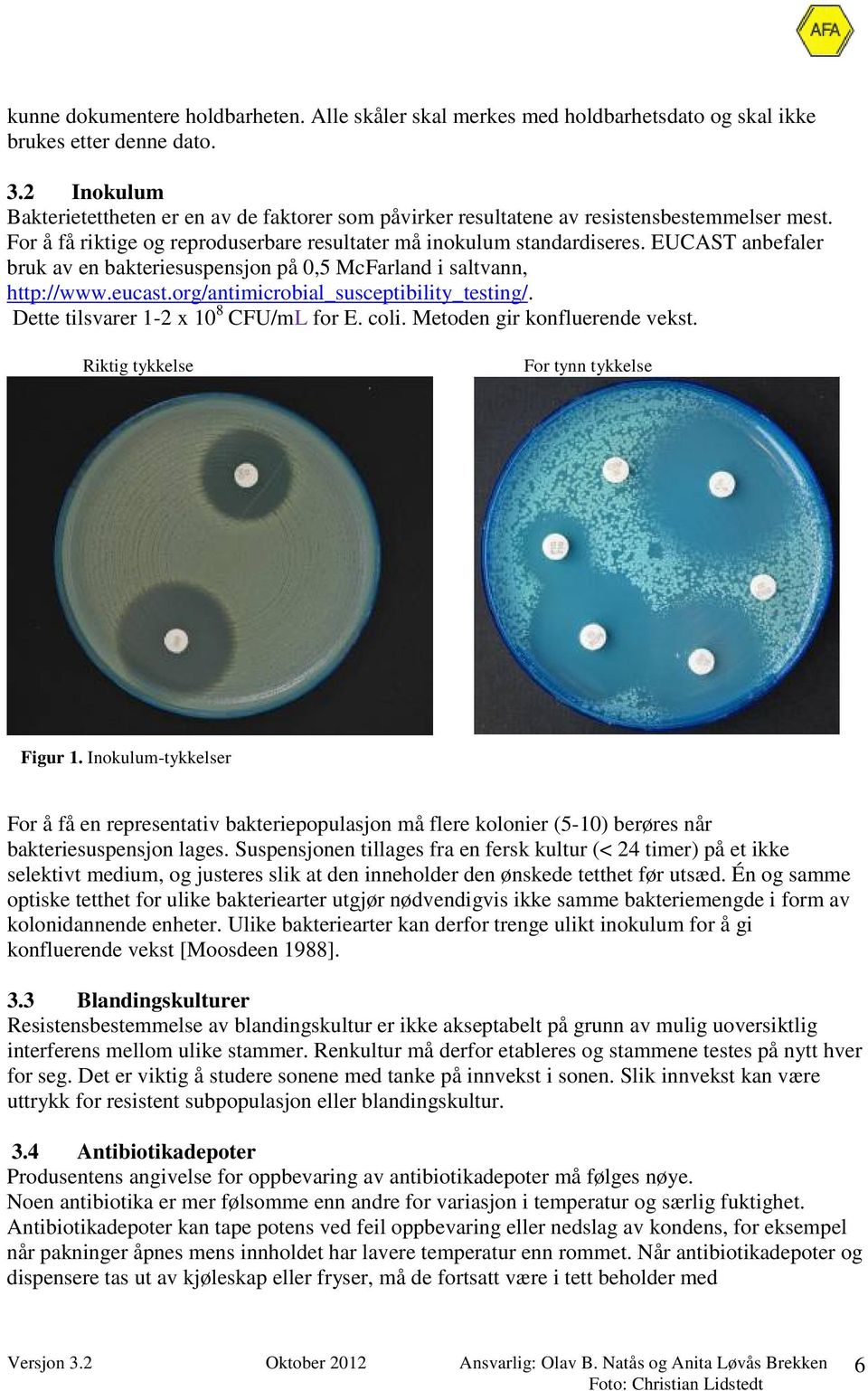 EUCAST anbefaler bruk av en bakteriesuspensjon på 0,5 McFarland i saltvann, http://www.eucast.org/antimicrobial_susceptibility_testing/. Dette tilsvarer 1-2 x 10 8 CFU/mL for E. coli.