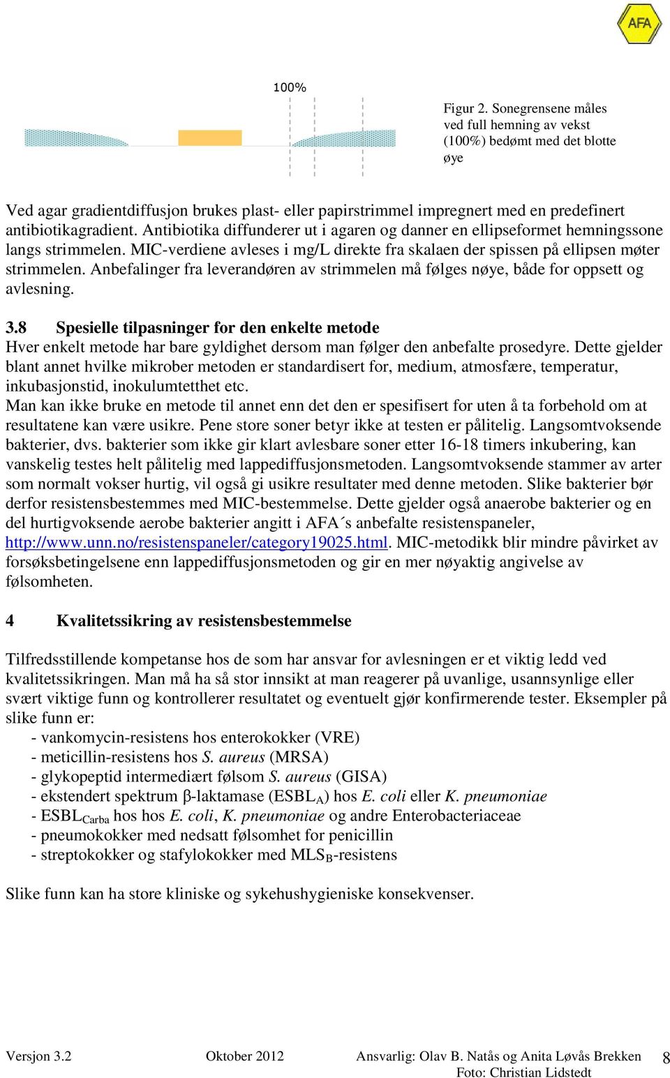 Antibiotika diffunderer ut i agaren og danner en ellipseformet hemningssone langs strimmelen. MIC-verdiene avleses i mg/l direkte fra skalaen der spissen på ellipsen møter strimmelen.