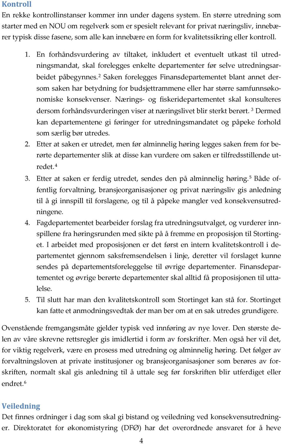 kontroll. 1. En forhåndsvurdering av tiltaket, inkludert et eventuelt utkast til utredningsmandat, skal forelegges enkelte departementer før selve utredningsarbeidet påbegynnes.