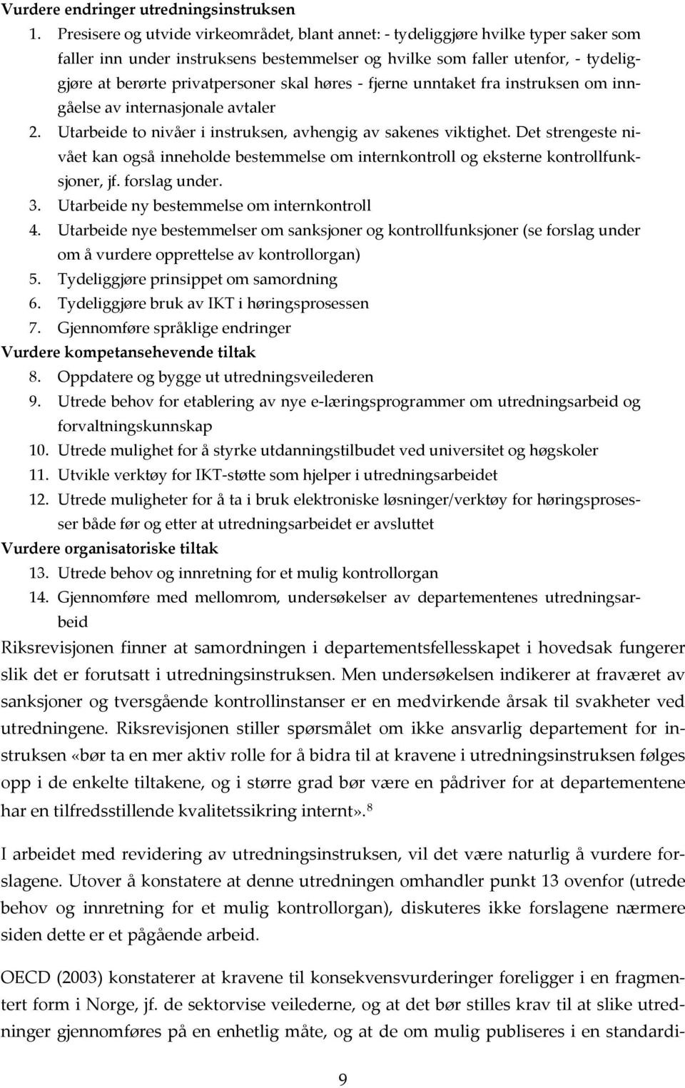 skal høres - fjerne unntaket fra instruksen om inngåelse av internasjonale avtaler 2. Utarbeide to nivåer i instruksen, avhengig av sakenes viktighet.