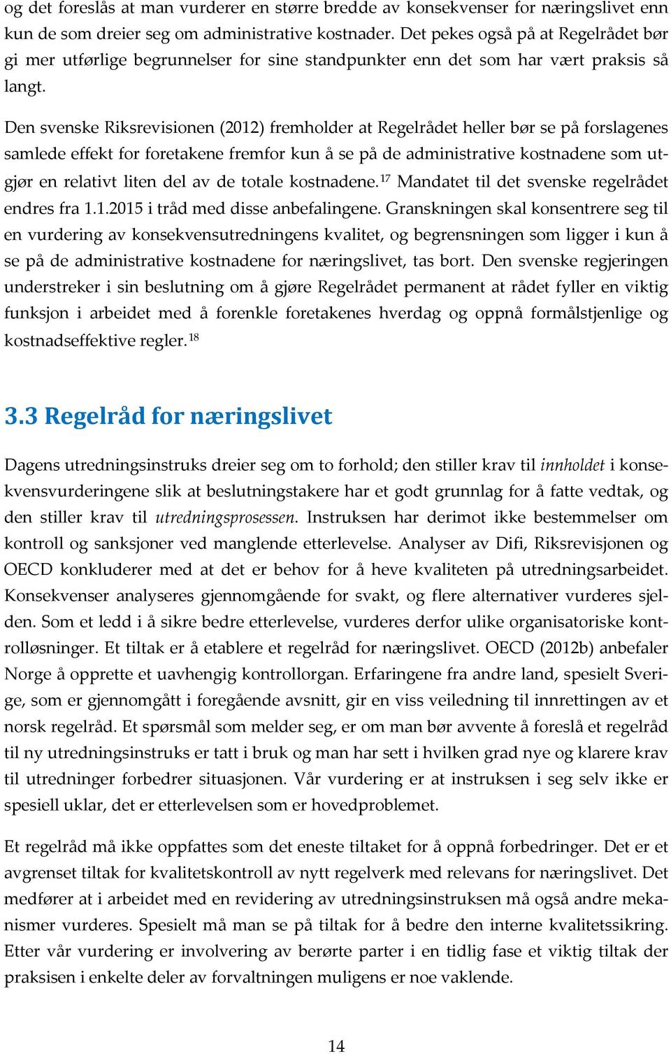 Den svenske Riksrevisionen (2012) fremholder at Regelrådet heller bør se på forslagenes samlede effekt for foretakene fremfor kun å se på de administrative kostnadene som utgjør en relativt liten del