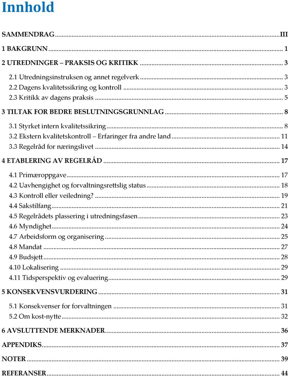 .. 14 4 ETABLERING AV REGELRÅD... 17 4.1 Primæroppgave... 17 4.2 Uavhengighet og forvaltningsrettslig status... 18 4.3 Kontroll eller veiledning?... 19 4.4 Sakstilfang... 21 4.