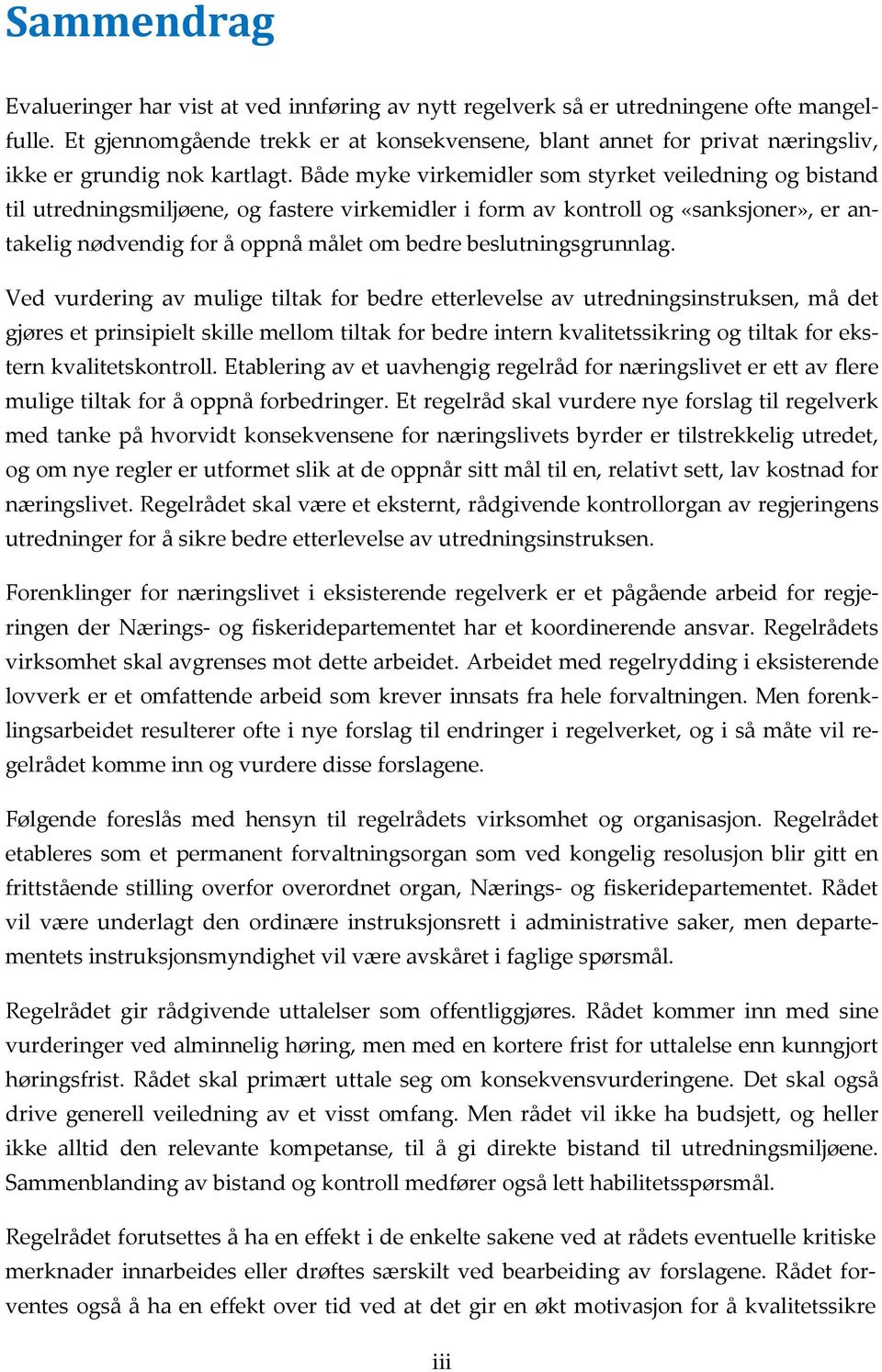 Både myke virkemidler som styrket veiledning og bistand til utredningsmiljøene, og fastere virkemidler i form av kontroll og «sanksjoner», er antakelig nødvendig for å oppnå målet om bedre