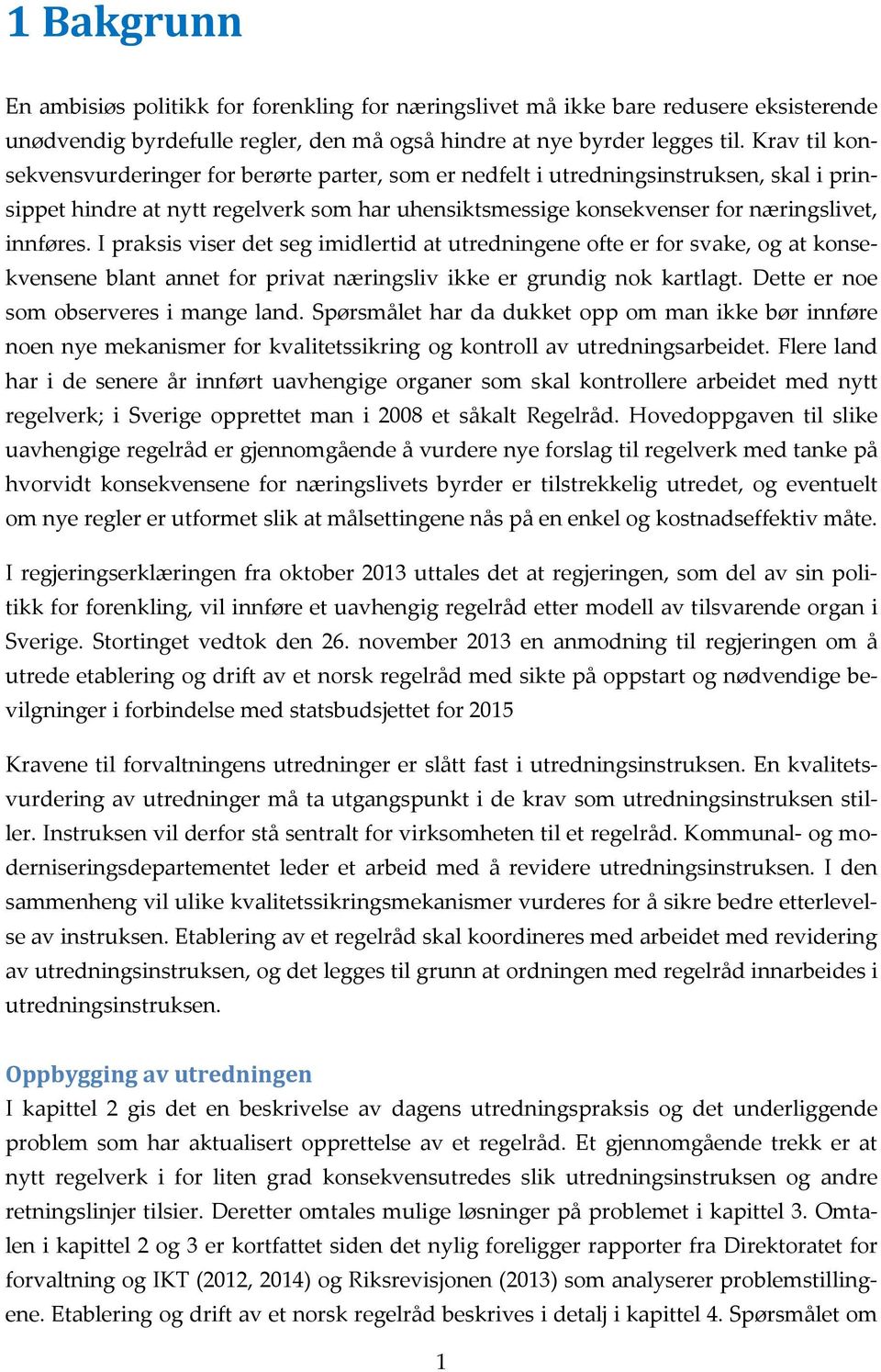 I praksis viser det seg imidlertid at utredningene ofte er for svake, og at konsekvensene blant annet for privat næringsliv ikke er grundig nok kartlagt. Dette er noe som observeres i mange land.