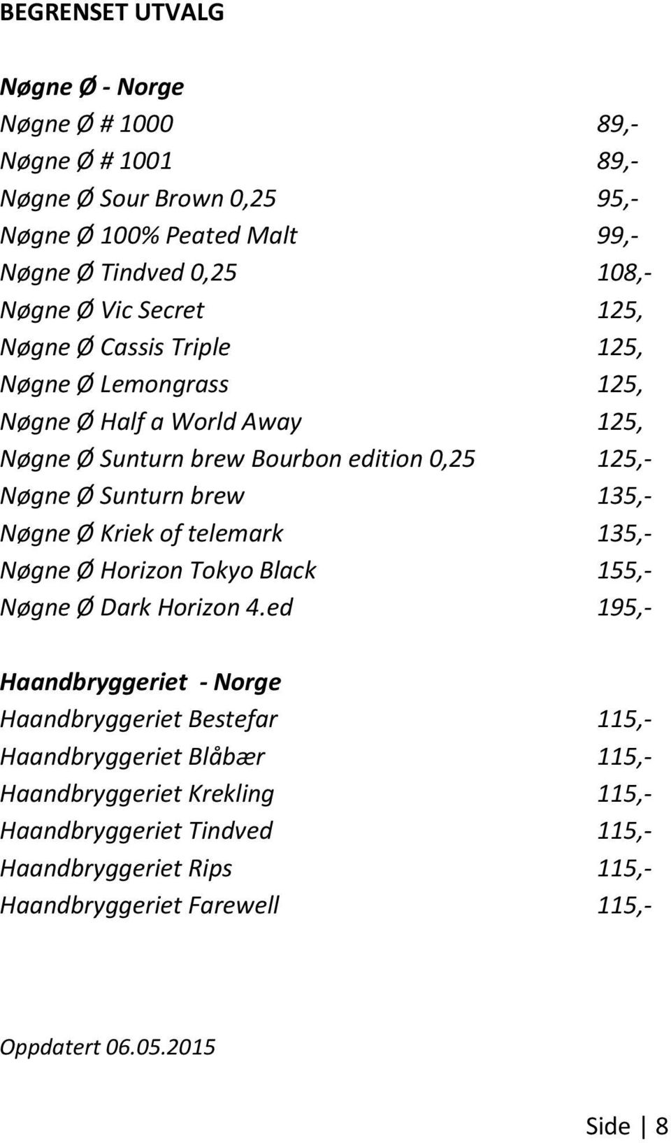 135,- Nøgne Ø Kriek of telemark 135,- Nøgne Ø Horizon Tokyo Black 155,- Nøgne Ø Dark Horizon 4.