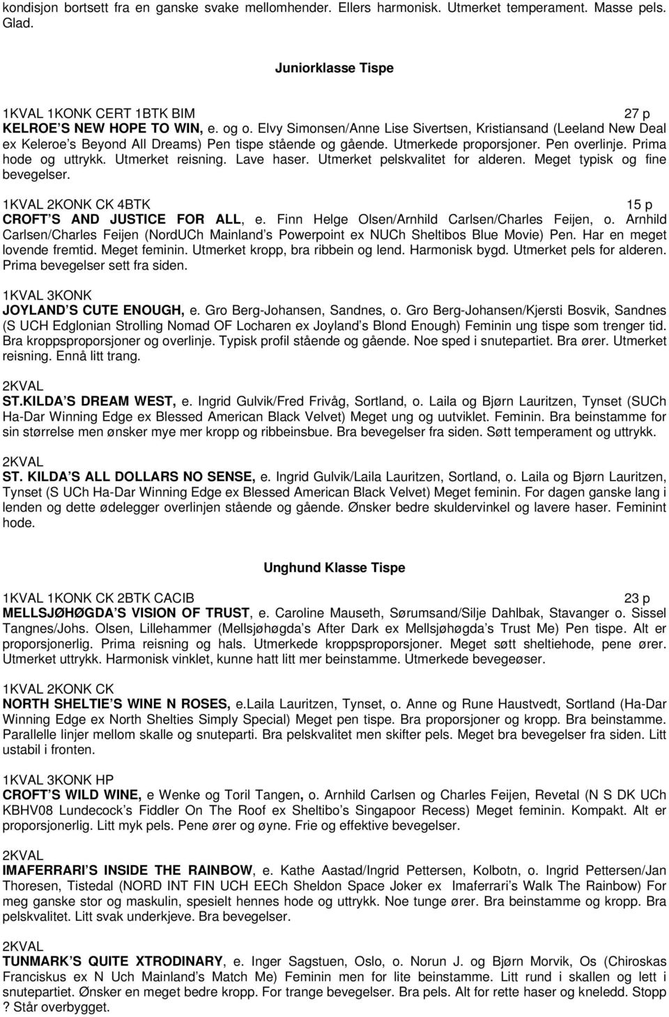 Utmerket reisning. Lave haser. Utmerket pelskvalitet for alderen. Meget typisk og fine 2KONK CK 4BTK 15 p CROFT S AND JUSTICE FOR ALL, e. Finn Helge Olsen/Arnhild Carlsen/Charles Feijen, o.