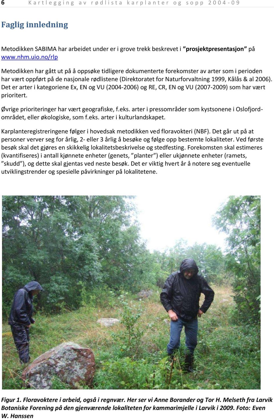 no/rlp Metodikken har gått ut på å oppsøke tidligere dokumenterte forekomster av arter som i perioden har vært oppført på de nasjonale rødlistene (Direktoratet for Naturforvaltning 1999, Kålås & al