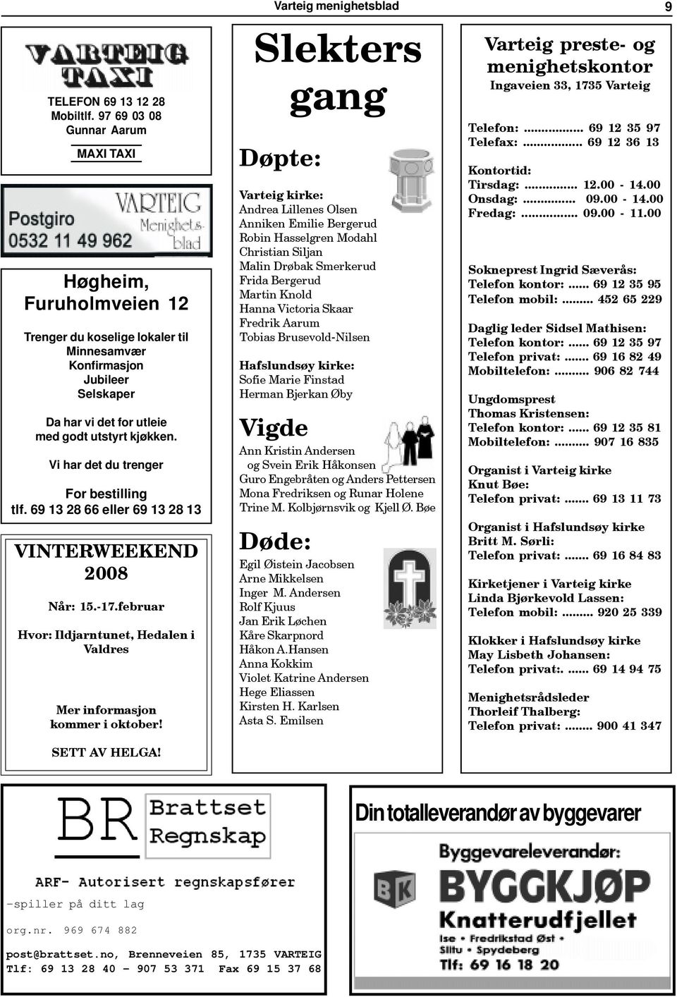 Vi har det du trenger For bestilling tlf. 69 13 28 66 eller 69 13 28 13 VINTERWEEKEND 2008 Når: 15.-17.februar Hvor: Ildjarntunet, Hedalen i Valdres Mer informasjon kommer i oktober!