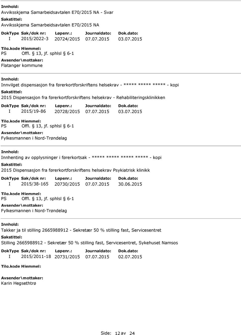 - ***** ***** ***** ***** - kopi 2015 Dispensasjon fra førerkortforskriftens helsekrav Psykiatrisk klinikk 2015/38-165 20730/2015 Fylkesmannen i Nord-Trøndelag 30.06.