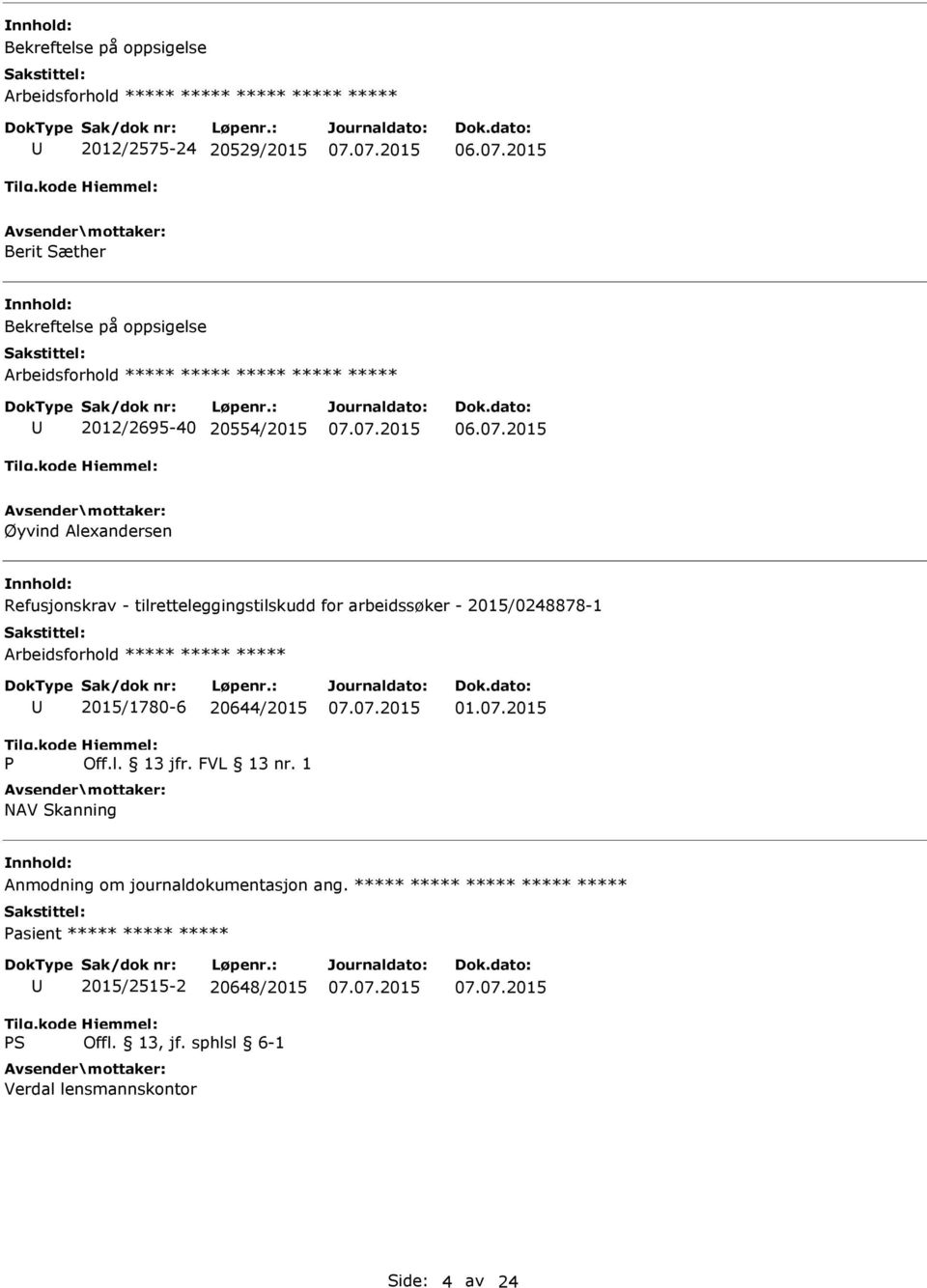 arbeidssøker - 2015/0248878-1 Arbeidsforhold ***** ***** ***** P 2015/1780-6 20644/2015 Off.l. 13 jfr. FVL 13 nr. 1 NAV Skanning 01.07.