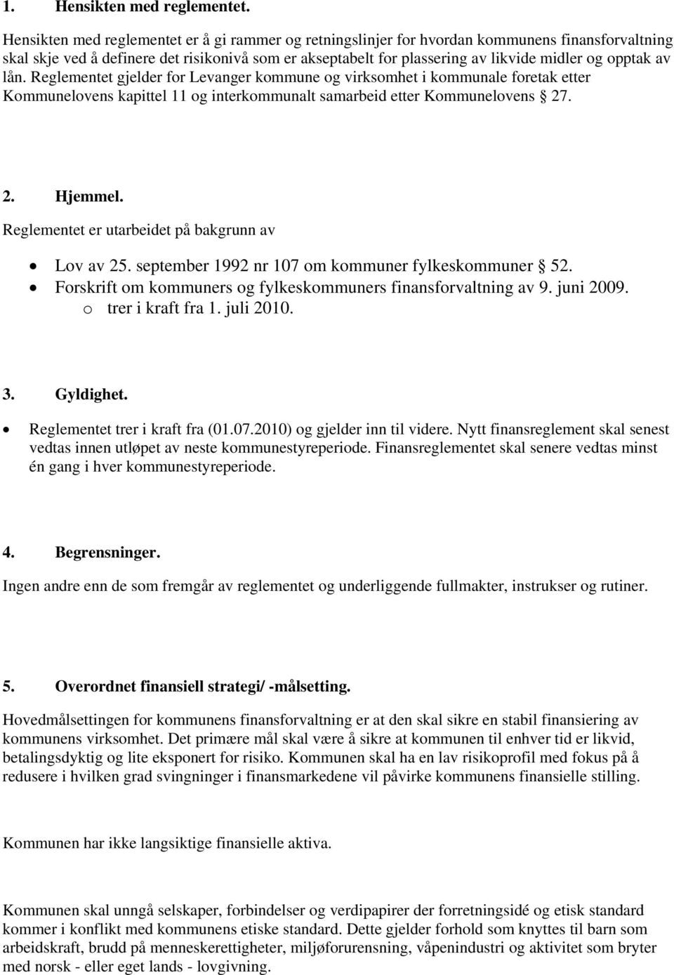 opptak av lån. Reglementet gjelder for Levanger kommune og virksomhet i kommunale foretak etter Kommunelovens kapittel 11 og interkommunalt samarbeid etter Kommunelovens 27. 2. Hjemmel.