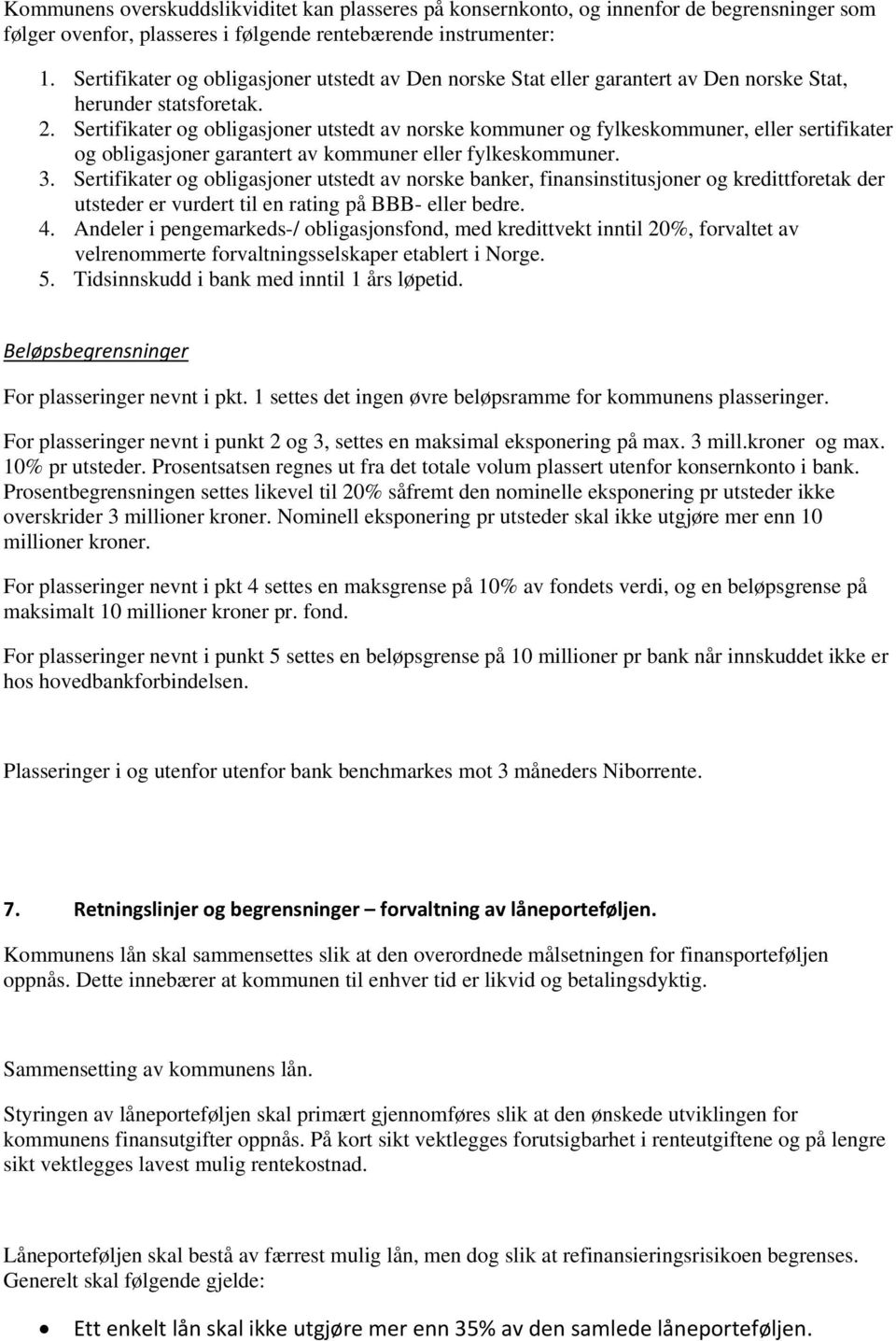 Sertifikater og obligasjoner utstedt av norske kommuner og fylkeskommuner, eller sertifikater og obligasjoner garantert av kommuner eller fylkeskommuner. 3.