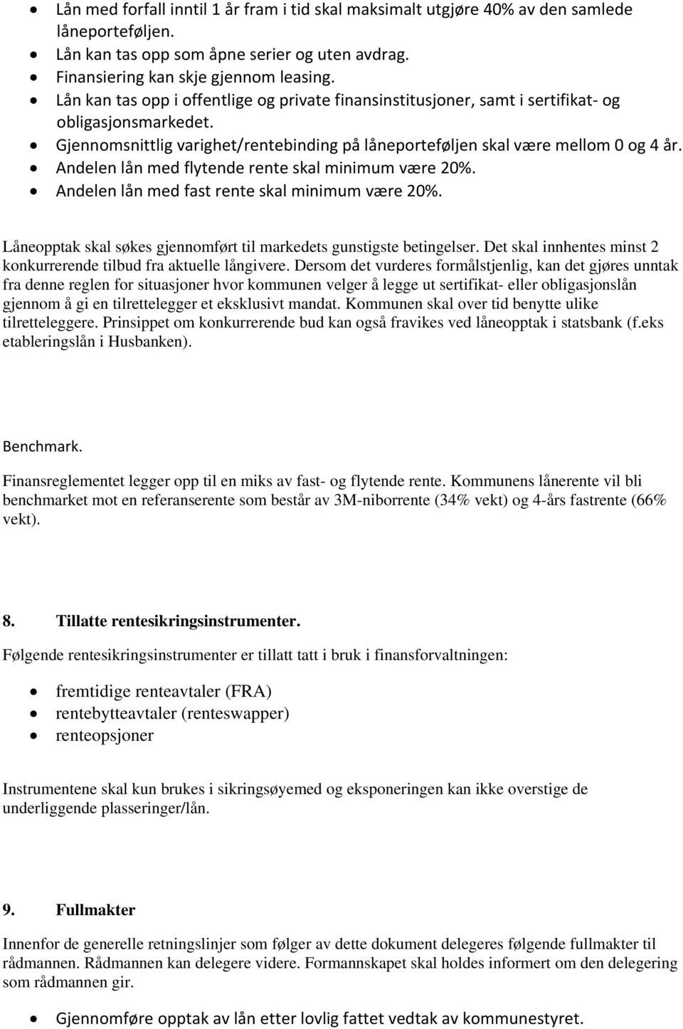 Andelen lån med flytende rente skal minimum være 20%. Andelen lån med fast rente skal minimum være 20%. Låneopptak skal søkes gjennomført til markedets gunstigste betingelser.