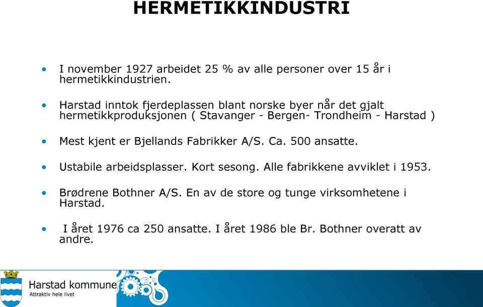 ) Mest kjent er Bjellands Fabrikker A/S. Ca. 500 ansatte. Ustabile arbeidsplasser. Kort sesong.