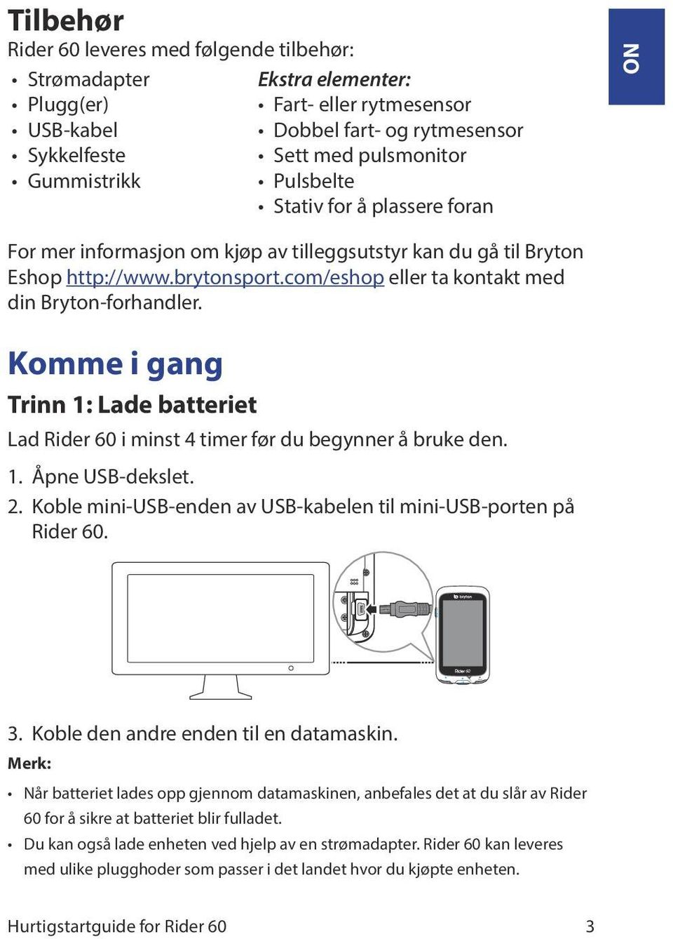 com/eshop eller ta kontakt med din Bryton-forhandler. Komme i gang Trinn 1: Lade batteriet Lad Rider i minst 4 timer før du begynner å bruke den. 1. Åpne USB-dekslet. 2.