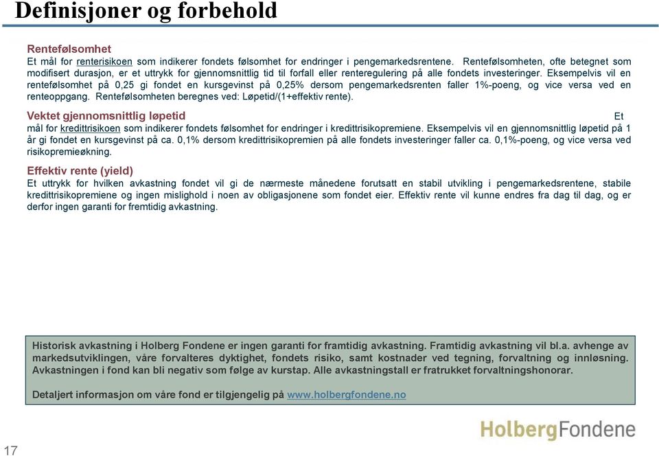 Eksempelvis vil en rentefølsomhet på 0,25 gi fondet en kursgevinst på 0,25% dersom pengemarkedsrenten faller 1%-poeng, og vice versa ved en renteoppgang.