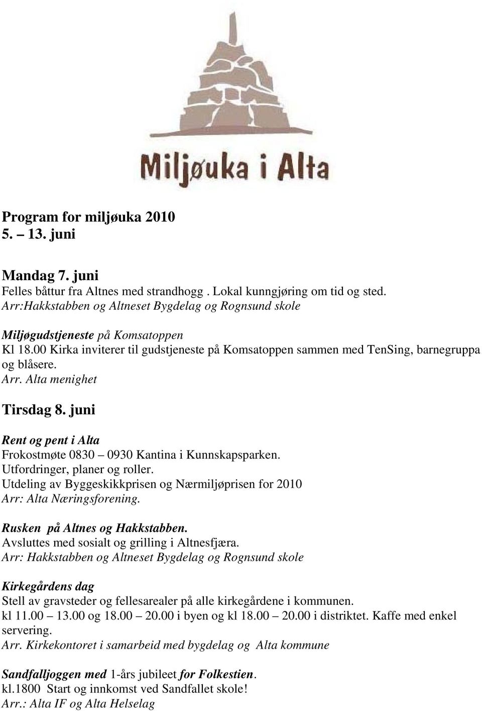 Alta menighet Tirsdag 8. juni Rent og pent i Alta Frokostmøte 0830 0930 Kantina i Kunnskapsparken. Utfordringer, planer og roller.
