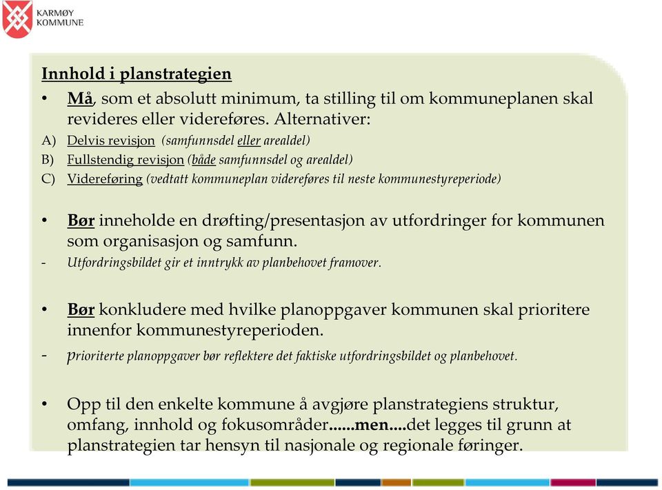 inneholde en drøfting/presentasjon av utfordringer for kommunen som organisasjon og samfunn. - Utfordringsbildet gir et inntrykk av planbehovet framover.