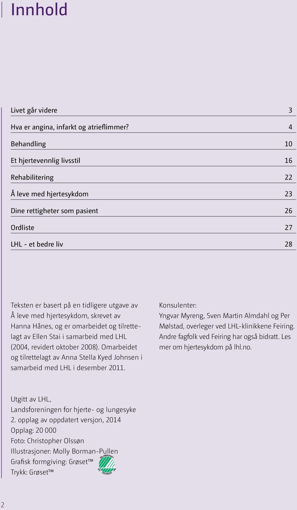 Å leve med hjertesykdom, skrevet av Hanna Hånes, og er omarbeidet og tilrettelagt av Ellen Stai i samarbeid med LHL (2004, revidert oktober 2008).