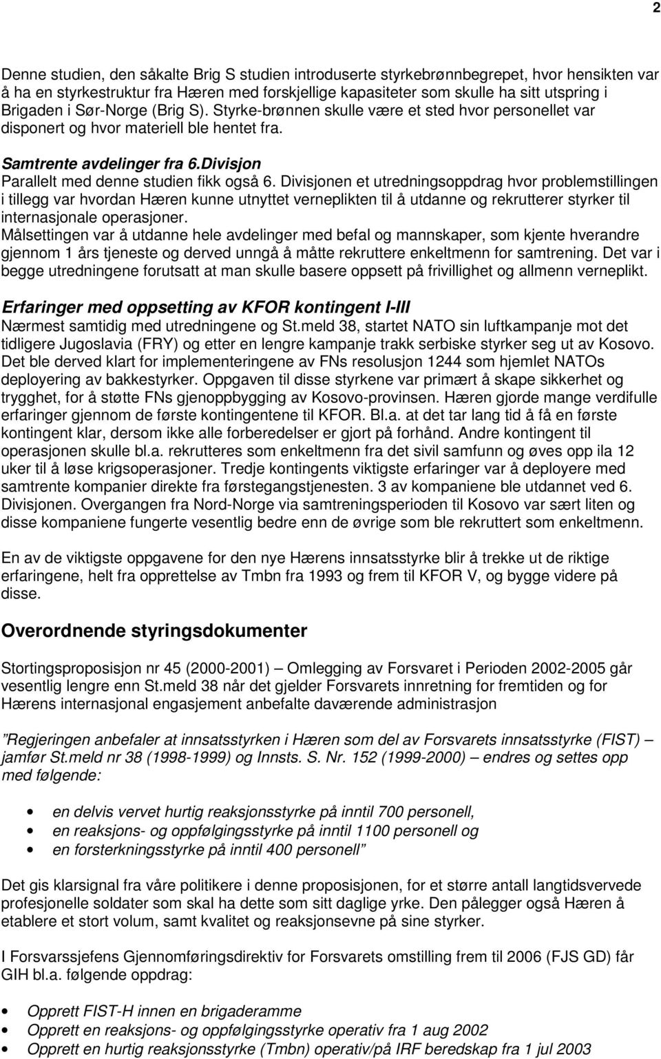 Divisjonen et utredningsoppdrag hvor problemstillingen i tillegg var hvordan Hæren kunne utnyttet verneplikten til å utdanne og rekrutterer styrker til internasjonale operasjoner.