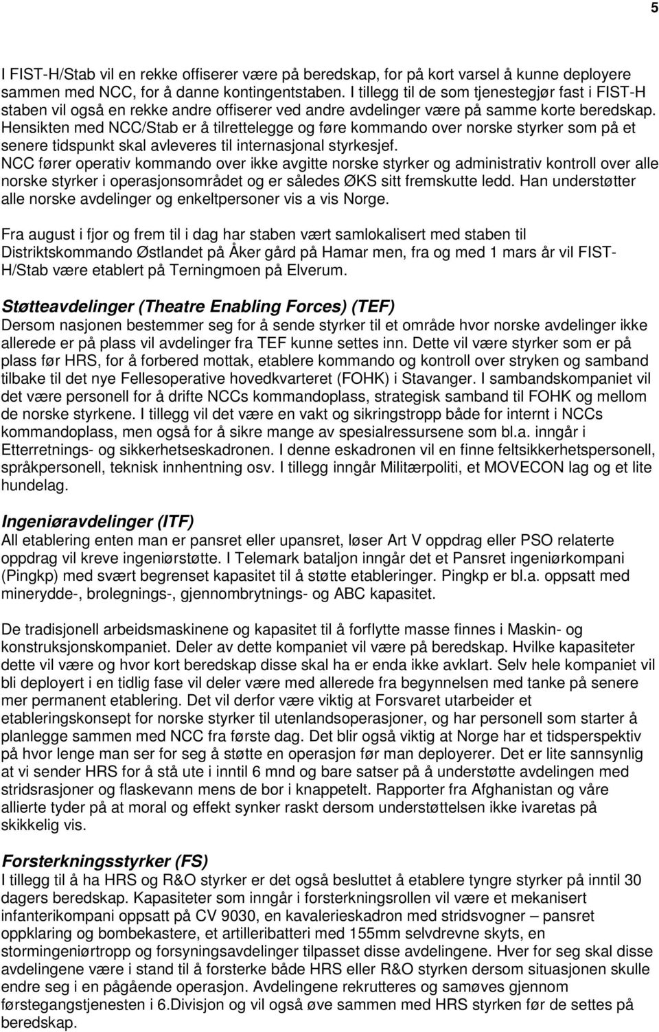 Hensikten med NCC/Stab er å tilrettelegge og føre kommando over norske styrker som på et senere tidspunkt skal avleveres til internasjonal styrkesjef.