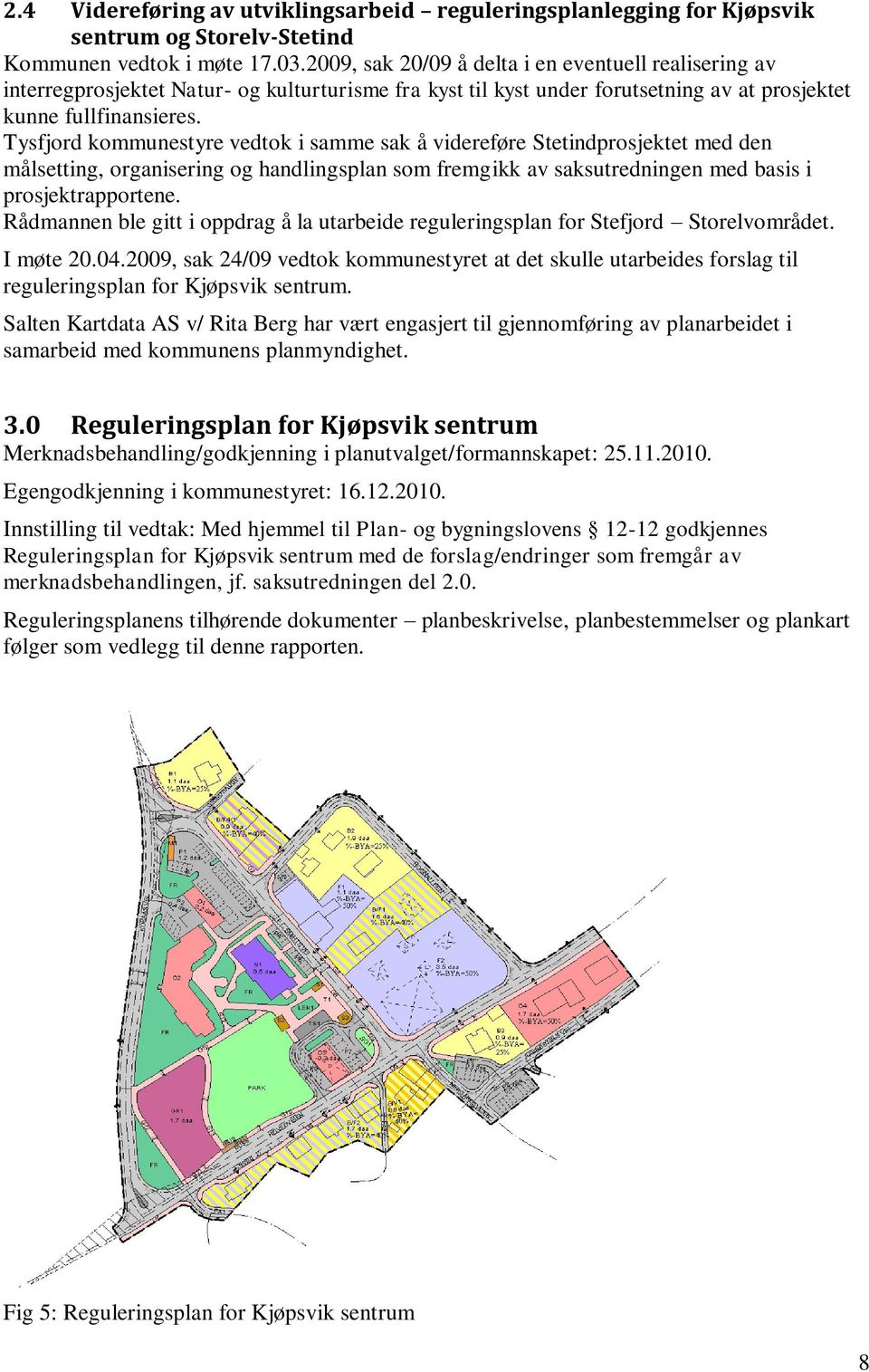 Tysfjord kommunestyre vedtok i samme sak å videreføre Stetindprosjektet med den målsetting, organisering og handlingsplan som fremgikk av saksutredningen med basis i prosjektrapportene.