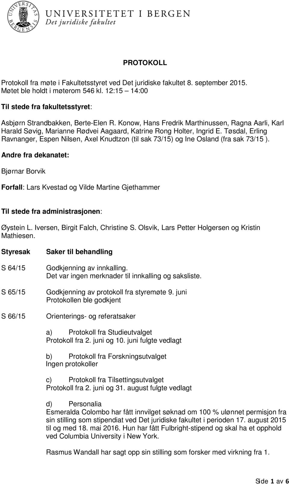 Tøsdal, Erling Ravnanger, Espen Nilsen, Axel Knudtzon (til sak 73/15) og Ine Osland (fra sak 73/15 ).