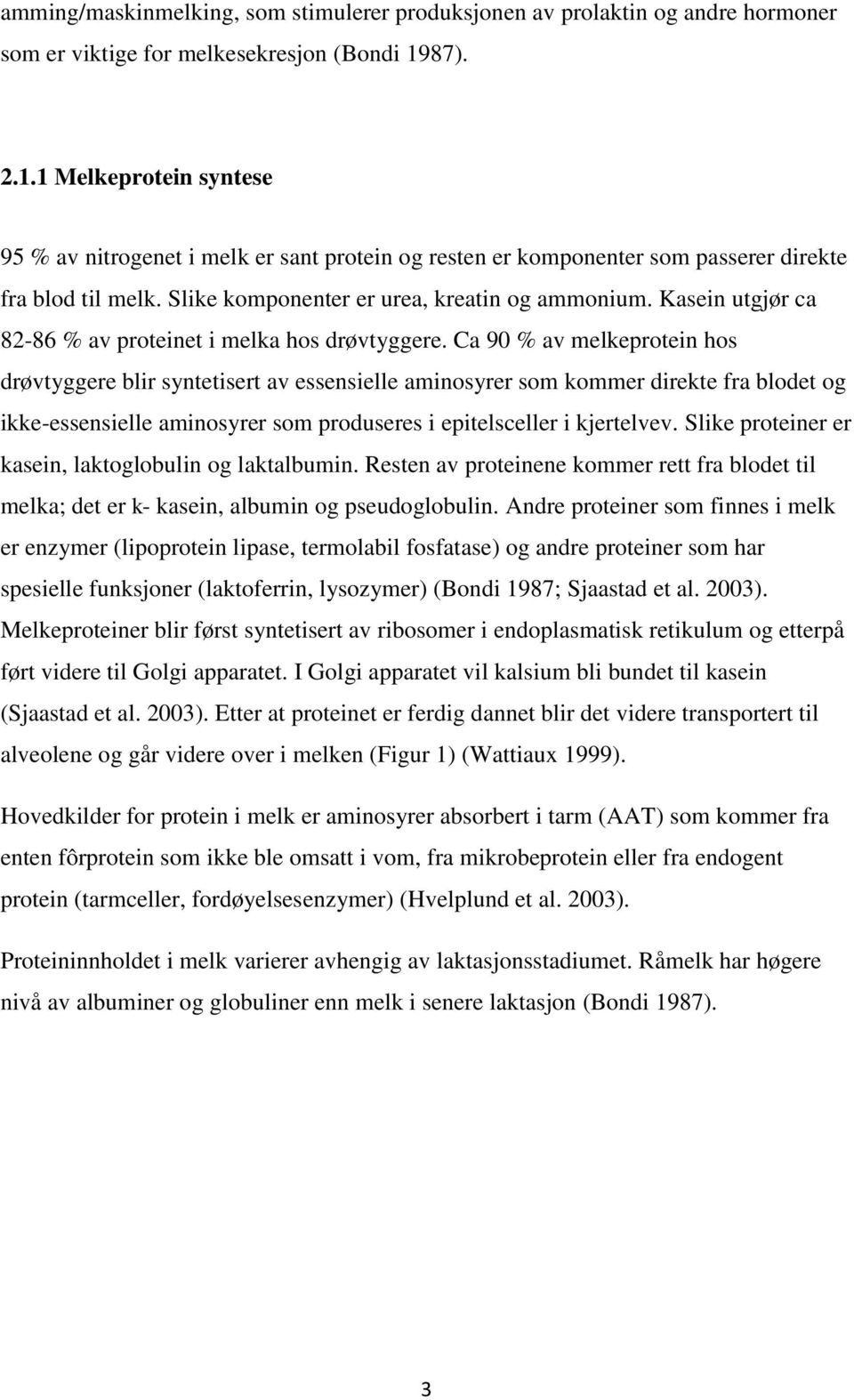 Kasein utgjør ca 82-86 % av proteinet i melka hos drøvtyggere.