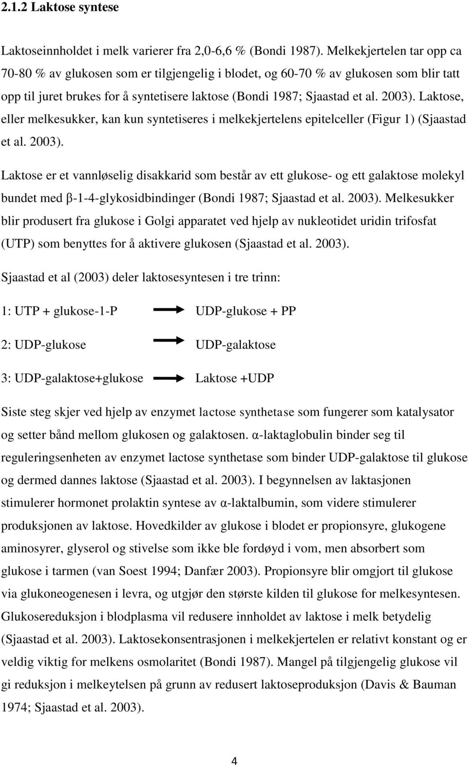 Laktose, eller melkesukker, kan kun syntetiseres i melkekjertelens epitelceller (Figur 1) (Sjaastad et al. 2003).