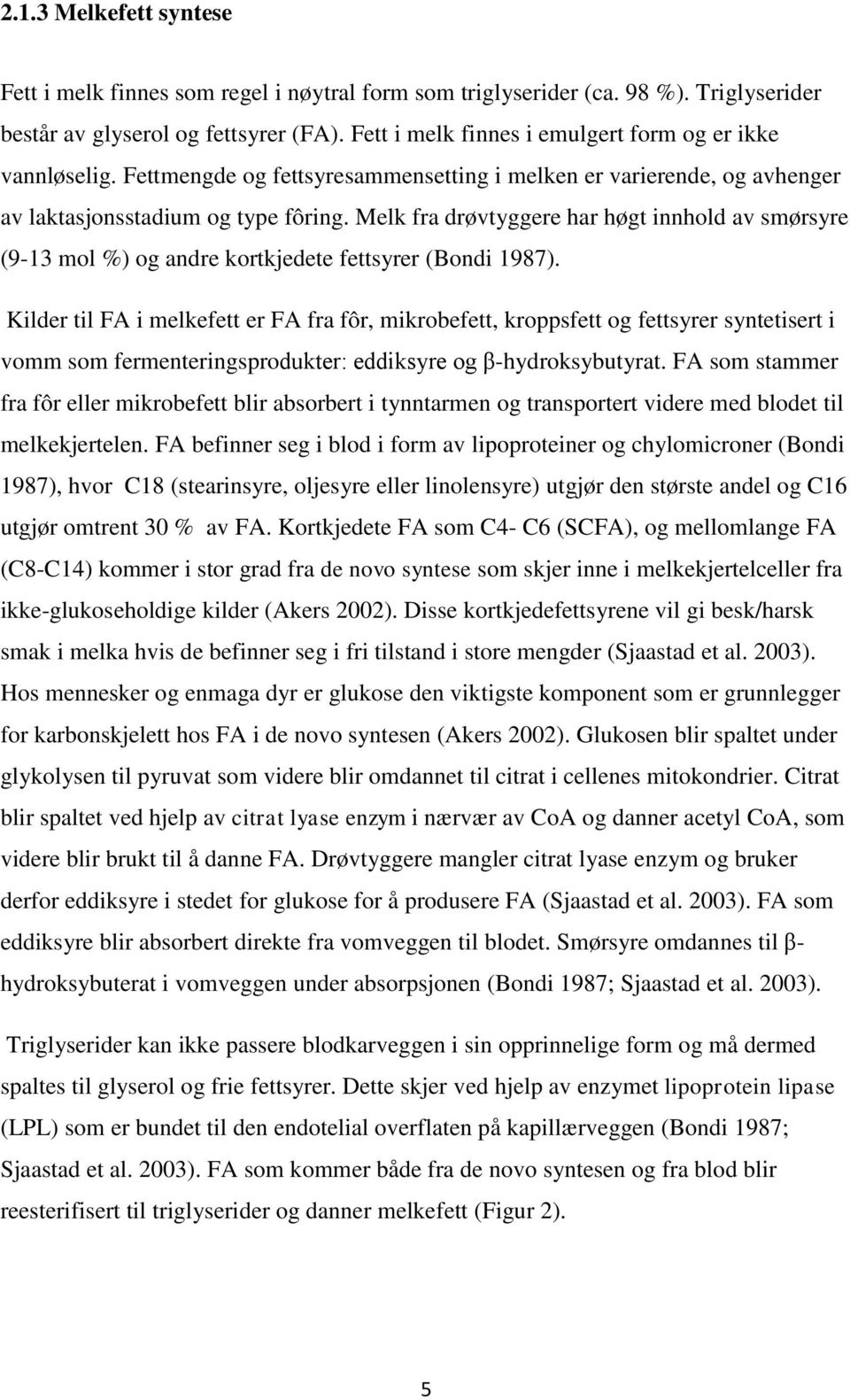 Melk fra drøvtyggere har høgt innhold av smørsyre (9-13 mol %) og andre kortkjedete fettsyrer (Bondi 1987).