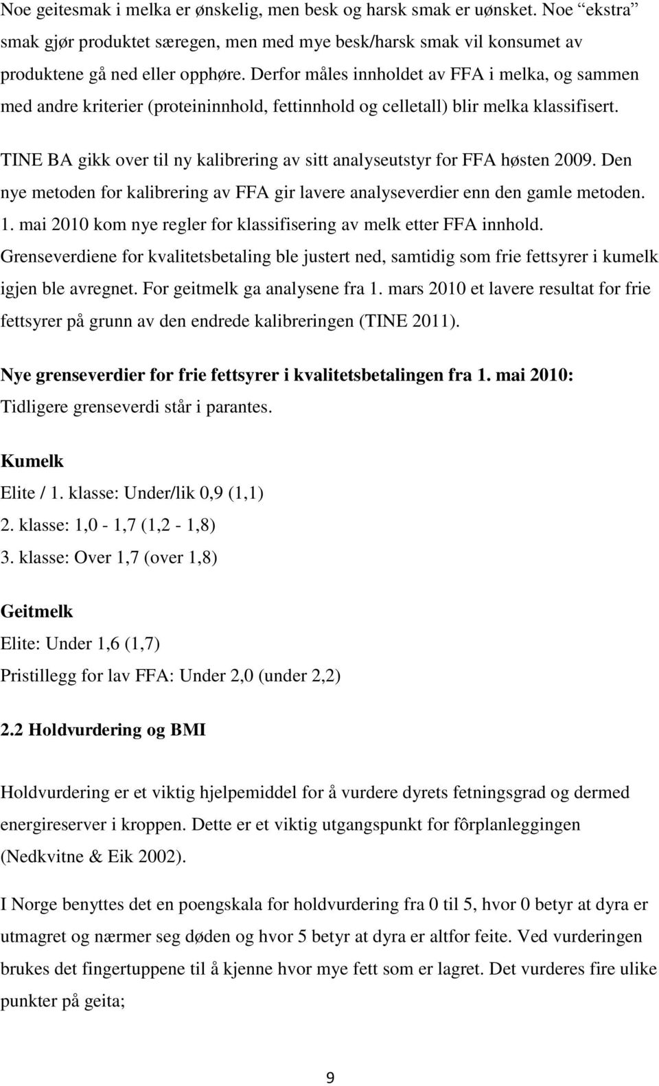 TINE BA gikk over til ny kalibrering av sitt analyseutstyr for FFA høsten 2009. Den nye metoden for kalibrering av FFA gir lavere analyseverdier enn den gamle metoden. 1.