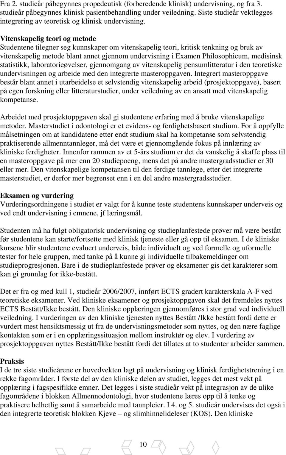 Vitenskapelig teori og metode Studentene tilegner seg kunnskaper om vitenskapelig teori, kritisk tenkning og bruk av vitenskapelig metode blant annet gjennom undervisning i Examen Philosophicum,