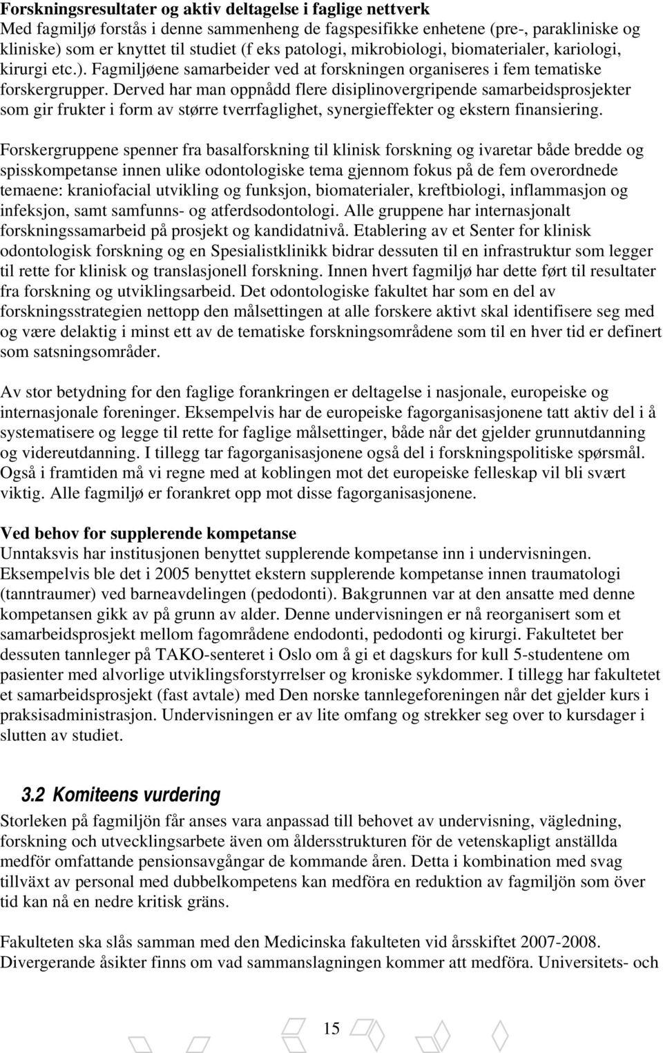 Derved har man oppnådd flere disiplinovergripende samarbeidsprosjekter som gir frukter i form av større tverrfaglighet, synergieffekter og ekstern finansiering.