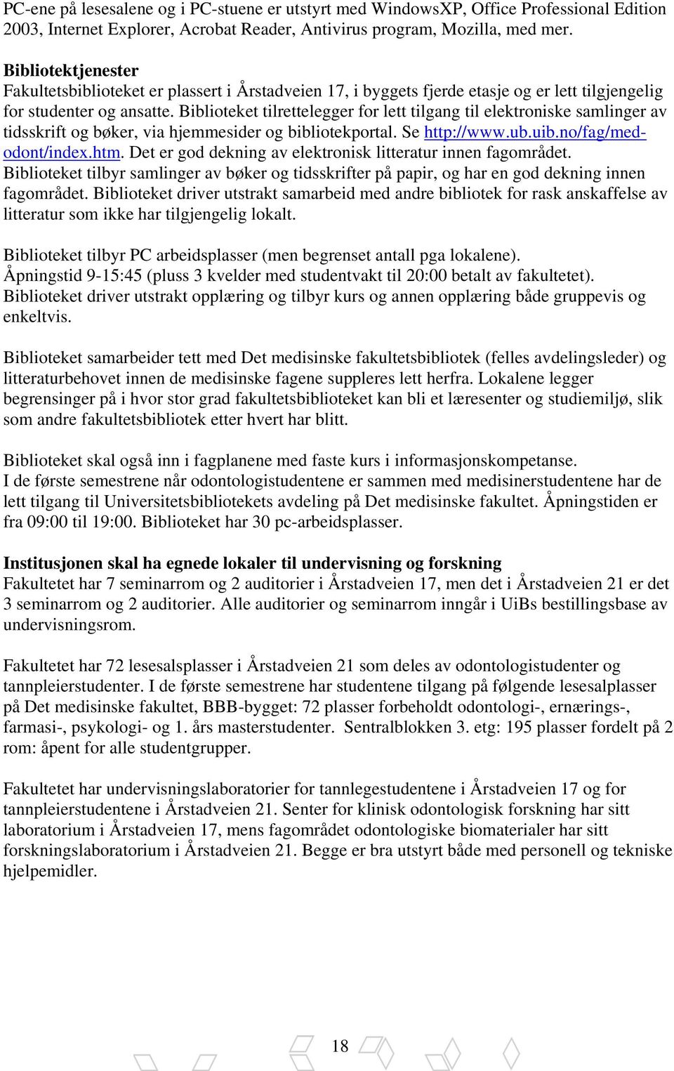 Biblioteket tilrettelegger for lett tilgang til elektroniske samlinger av tidsskrift og bøker, via hjemmesider og bibliotekportal. Se http://www.ub.uib.no/fag/medodont/index.htm.