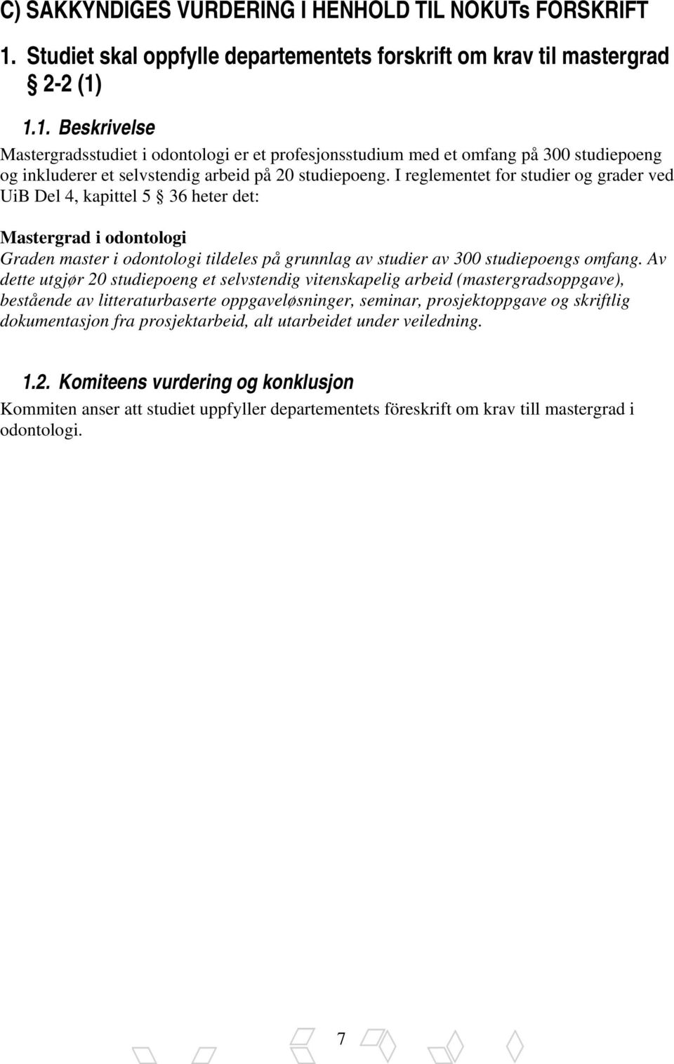 1.1. Beskrivelse Mastergradsstudiet i odontologi er et profesjonsstudium med et omfang på 300 studiepoeng og inkluderer et selvstendig arbeid på 20 studiepoeng.