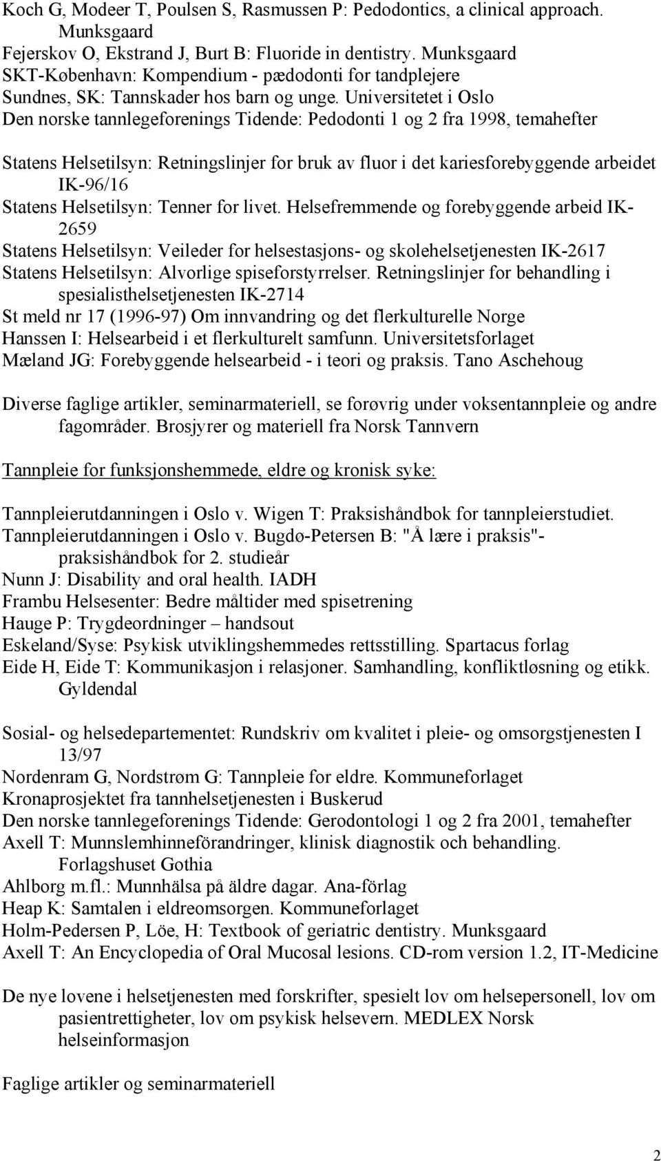 Universitetet i Oslo Den norske tannlegeforenings Tidende: Pedodonti 1 og 2 fra 1998, temahefter Statens Helsetilsyn: Retningslinjer for bruk av fluor i det kariesforebyggende arbeidet IK-96/16