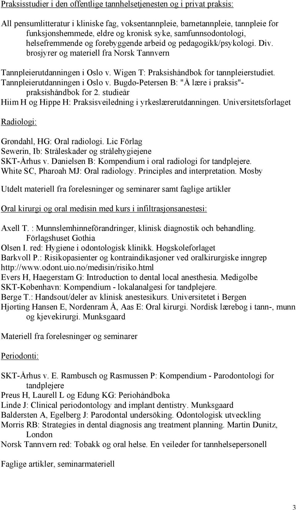 Wigen T: Praksishåndbok for tannpleierstudiet. Tannpleierutdanningen i Oslo v. Bugdø-Petersen B: "Å lære i praksis"- praksishåndbok for 2.