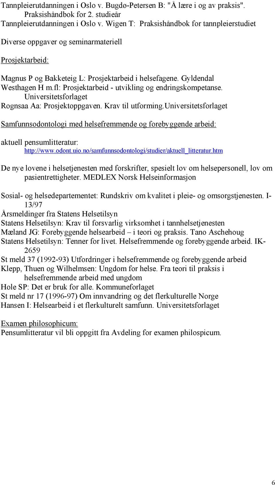 fl: Prosjektarbeid - utvikling og endringskompetanse. Universitetsforlaget Rognsaa Aa: Prosjektoppgaven. Krav til utforming.